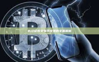 长江证券交易手续费的全面解析