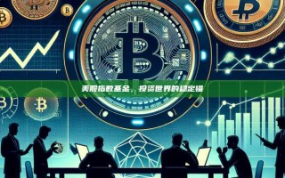 美股指数基金，投资世界的稳定锚