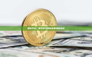 理财平台，数字时代的财富管理新选择
