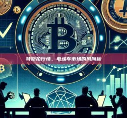 特斯拉行情，电动车市场的风向标