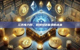 江苏电力网，构筑绿色能源的未来