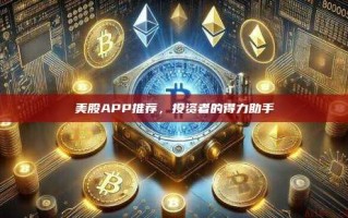 美股APP推荐，投资者的得力助手